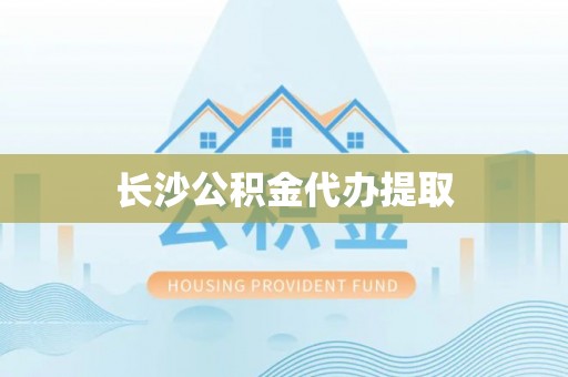 康马长沙公积金代办提取
