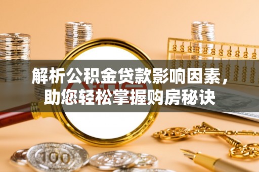 康马解析公积金贷款影响因素，助您轻松掌握购房秘诀