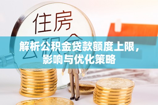 康马解析公积金贷款额度上限，影响与优化策略