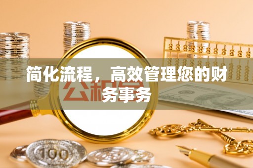 康马简化流程，高效管理您的财务事务