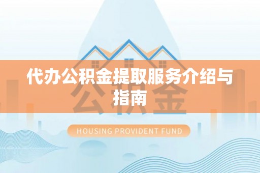 康马代办公积金提取服务介绍与指南