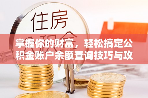 康马掌握你的财富，轻松搞定公积金账户余额查询技巧与攻略