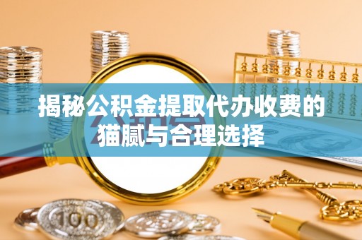 康马揭秘公积金提取代办收费的猫腻与合理选择