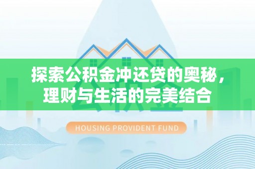 康马探索公积金冲还贷的奥秘，理财与生活的完美结合