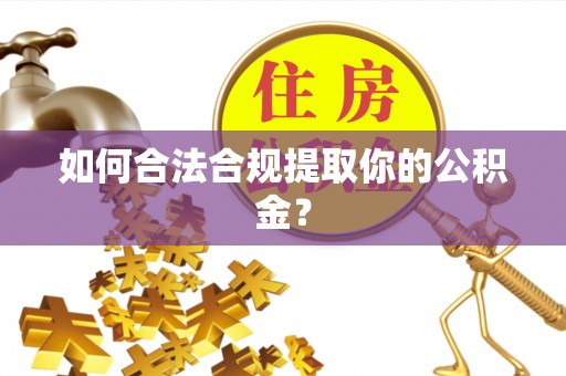 康马如何合法合规提取你的公积金？