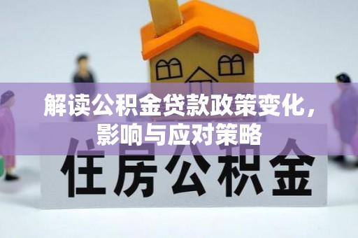 康马解读公积金贷款政策变化，影响与应对策略